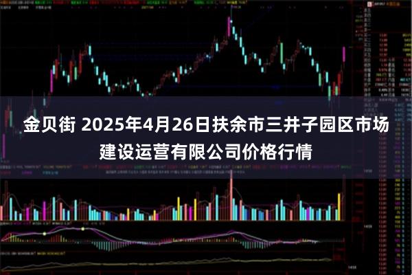 金贝街 2025年4月26日扶余市三井子园区市场建设运营有限公司价格行情