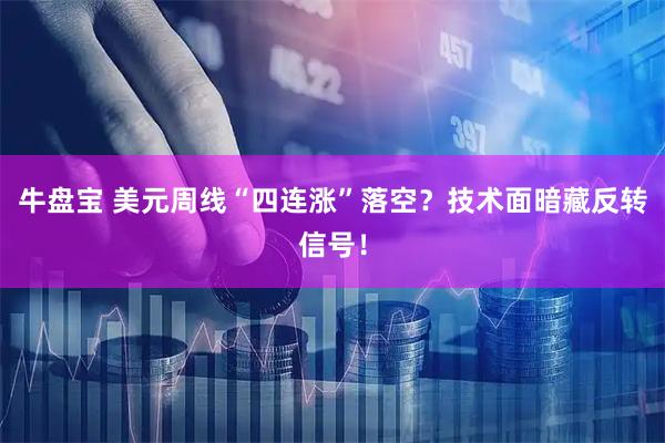 牛盘宝 美元周线“四连涨”落空？技术面暗藏反转信号！