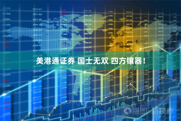 美港通证券 国士无双 四方镶器！